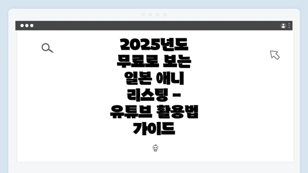 2025년도 무료로 보는 일본 애니 리스팅 - 유튜브 활용법 가이드
