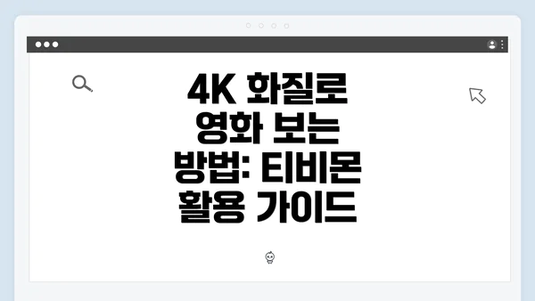 4K 화질로 영화 보는 방법: 티비몬 활용 가이드