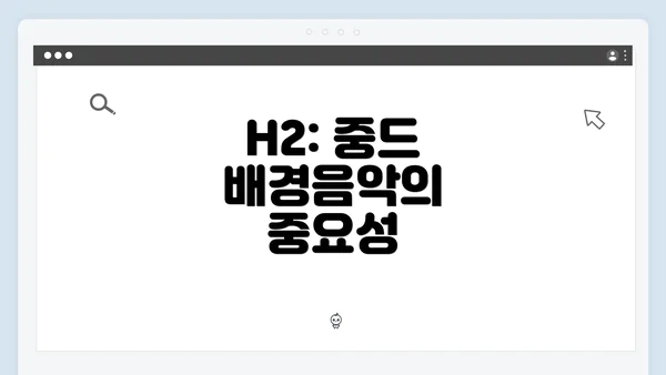 H2: 중드 배경음악의 중요성