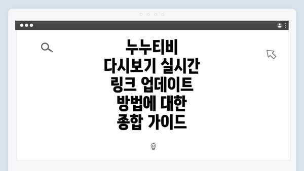 누누티비 다시보기 실시간 링크 업데이트 방법에 대한 종합 가이드