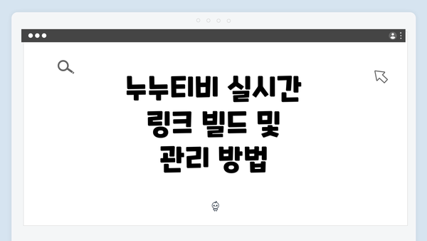 누누티비 실시간 링크 빌드 및 관리 방법
