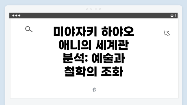 미야자키 하야오 애니의 세계관 분석: 예술과 철학의 조화
