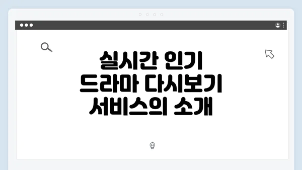 실시간 인기 드라마 다시보기 서비스의 소개