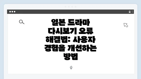 일본 드라마 다시보기 오류 해결법: 사용자 경험을 개선하는 방법