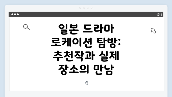 일본 드라마 로케이션 탐방: 추천작과 실제 장소의 만남