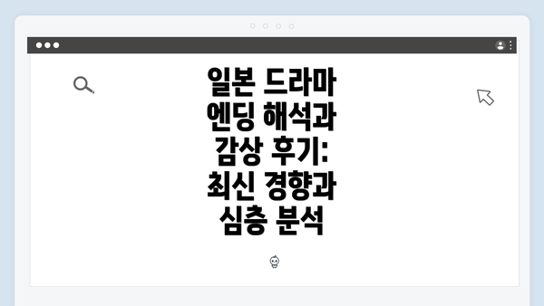 일본 드라마 엔딩 해석과 감상 후기: 최신 경향과 심층 분석