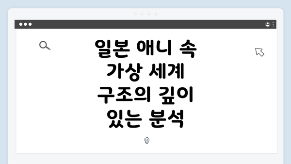 일본 애니 속 가상 세계 구조의 깊이 있는 분석