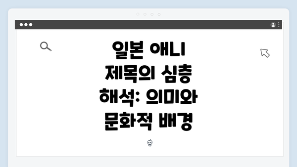 일본 애니 제목의 심층 해석: 의미와 문화적 배경