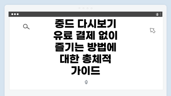 중드 다시보기 유료 결제 없이 즐기는 방법에 대한 총체적 가이드