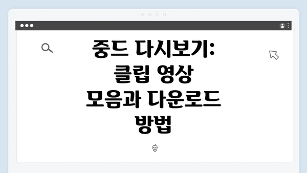 중드 다시보기: 클립 영상 모음과 다운로드 방법