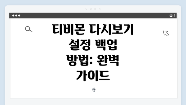 티비몬 다시보기 설정 백업 방법: 완벽 가이드