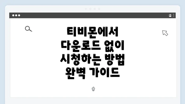 티비몬에서 다운로드 없이 시청하는 방법 완벽 가이드
