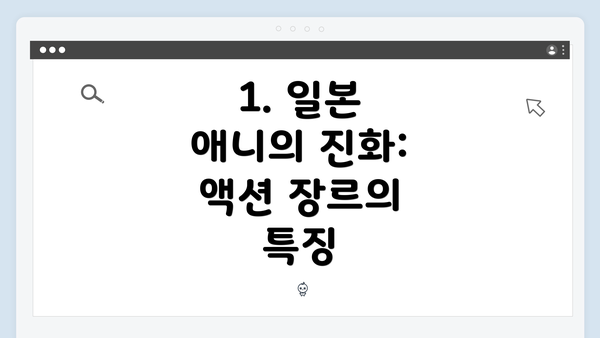 1. 일본 애니의 진화: 액션 장르의 특징
