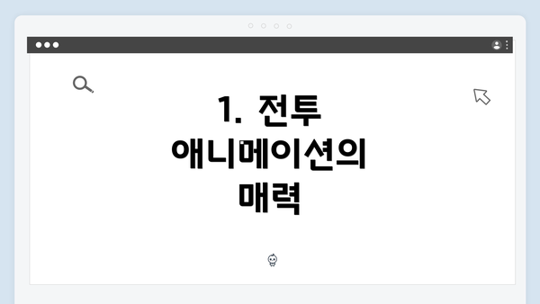 1. 전투 애니메이션의 매력
