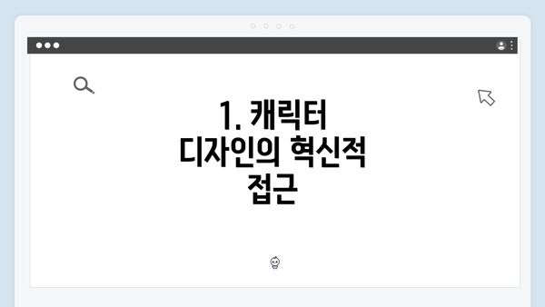 1. 캐릭터 디자인의 혁신적 접근