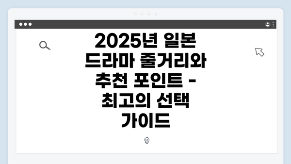 2025년 일본 드라마 줄거리와 추천 포인트 - 최고의 선택 가이드