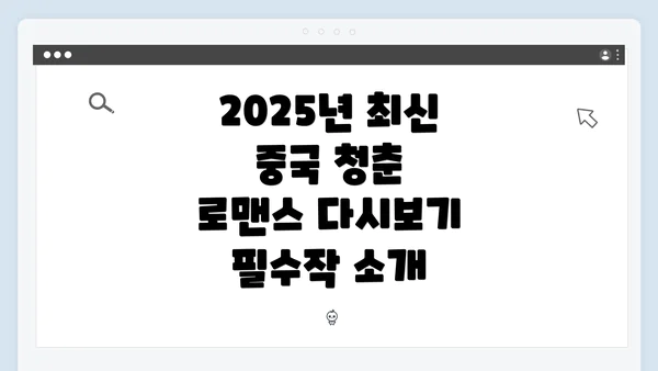 2025년 최신 중국 청춘 로맨스 다시보기 필수작 소개
