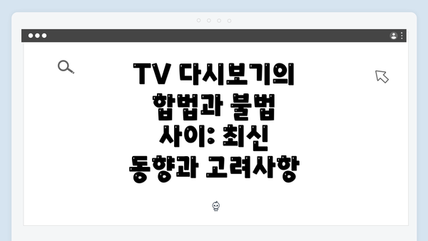 TV 다시보기의 합법과 불법 사이: 최신 동향과 고려사항