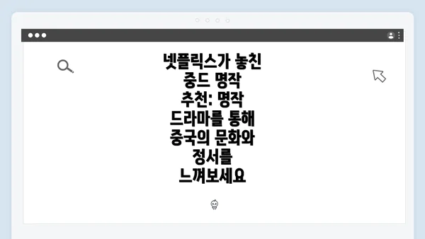 넷플릭스가 놓친 중드 명작 추천: 명작 드라마를 통해 중국의 문화와 정서를 느껴보세요