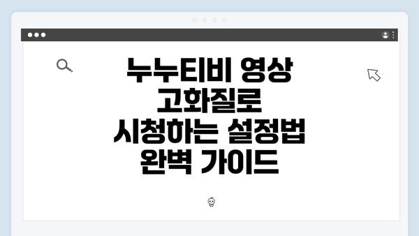 누누티비 영상 고화질로 시청하는 설정법 완벽 가이드