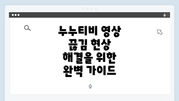 누누티비 영상 끊김 현상 해결을 위한 완벽 가이드
