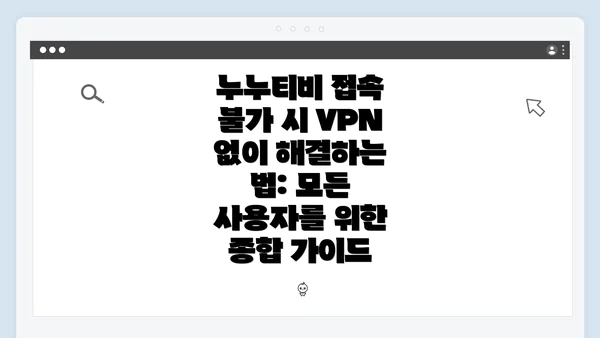 누누티비 접속 불가 시 VPN 없이 해결하는 법: 모든 사용자를 위한 종합 가이드