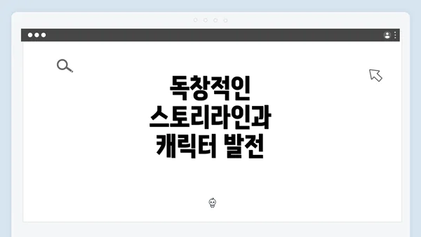 독창적인 스토리라인과 캐릭터 발전