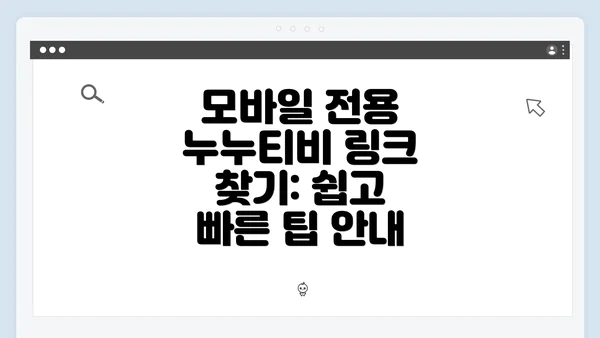 모바일 전용 누누티비 링크 찾기: 쉽고 빠른 팁 안내