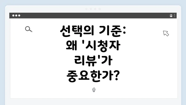 선택의 기준: 왜 '시청자 리뷰'가 중요한가?