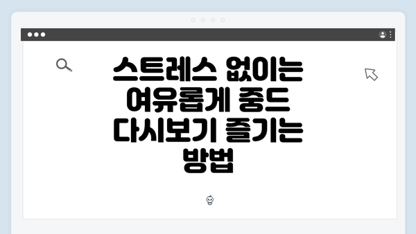 스트레스 없이는 여유롭게 중드 다시보기 즐기는 방법