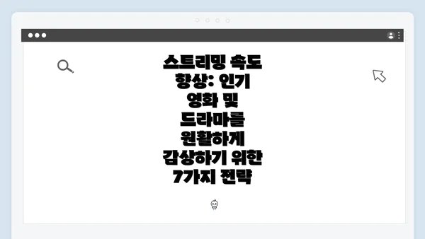 스트리밍 속도 향상: 인기 영화 및 드라마를 원활하게 감상하기 위한 7가지 전략
