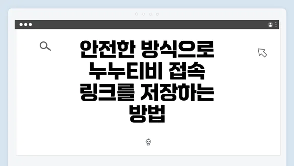 안전한 방식으로 누누티비 접속 링크를 저장하는 방법