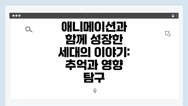 애니메이션과 함께 성장한 세대의 이야기: 추억과 영향 탐구