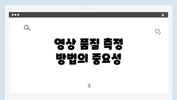 영상 품질 측정 방법의 중요성