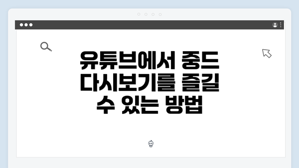 유튜브에서 중드 다시보기를 즐길 수 있는 방법