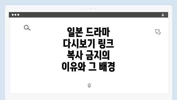 일본 드라마 다시보기 링크 복사 금지의 이유와 그 배경