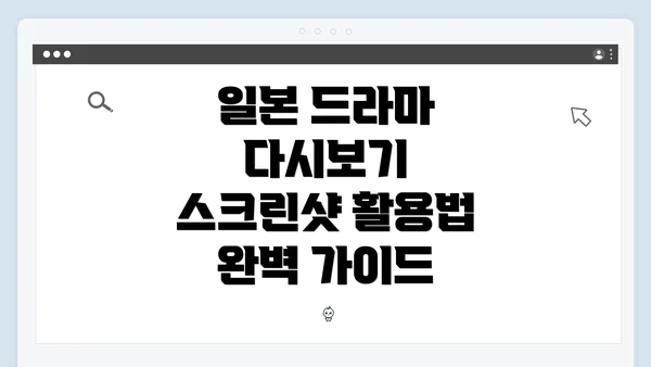 일본 드라마 다시보기 스크린샷 활용법 완벽 가이드