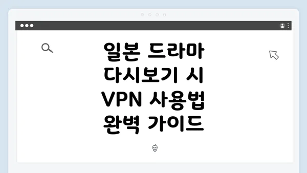 일본 드라마 다시보기 시 VPN 사용법 완벽 가이드