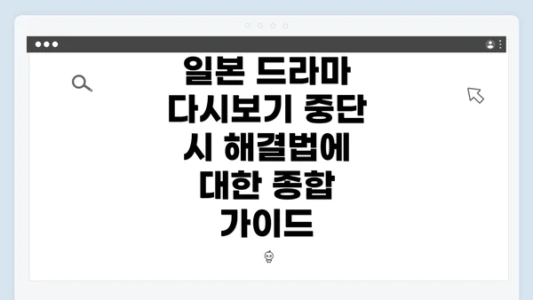 일본 드라마 다시보기 중단 시 해결법에 대한 종합 가이드