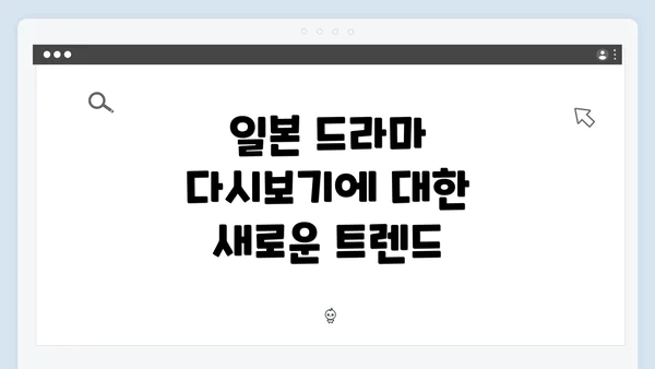 일본 드라마 다시보기에 대한 새로운 트렌드