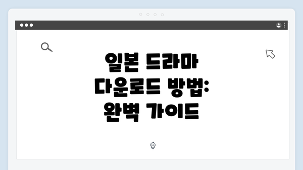 일본 드라마 다운로드 방법: 완벽 가이드