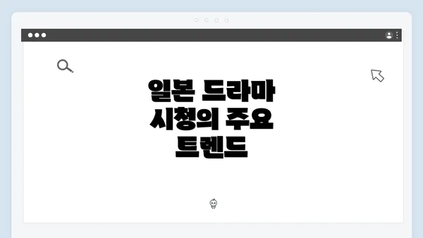 일본 드라마 시청의 주요 트렌드