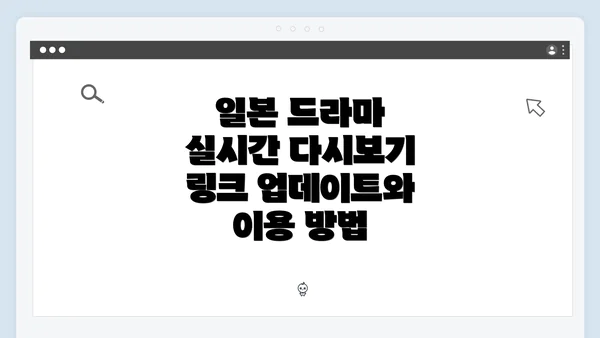 일본 드라마 실시간 다시보기 링크 업데이트와 이용 방법