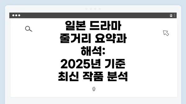 일본 드라마 줄거리 요약과 해석: 2025년 기준 최신 작품 분석
