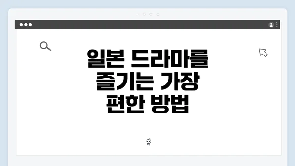 일본 드라마를 즐기는 가장 편한 방법