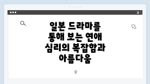 일본 드라마를 통해 보는 연애 심리의 복잡함과 아름다움