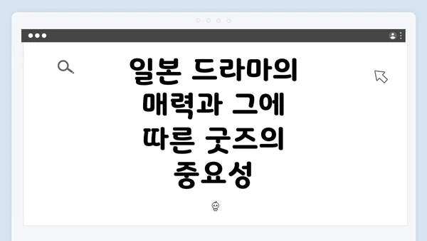 일본 드라마의 매력과 그에 따른 굿즈의 중요성