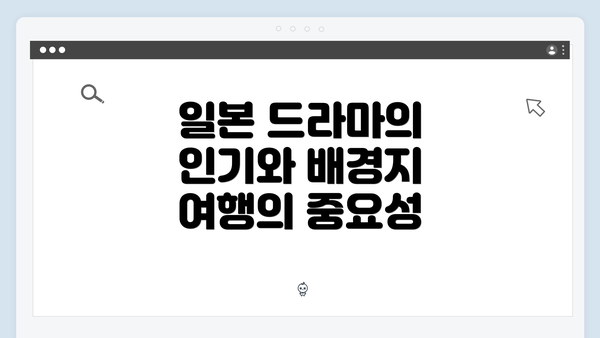 일본 드라마의 인기와 배경지 여행의 중요성