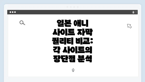 일본 애니 사이트 자막 퀄리티 비교: 각 사이트의 장단점 분석