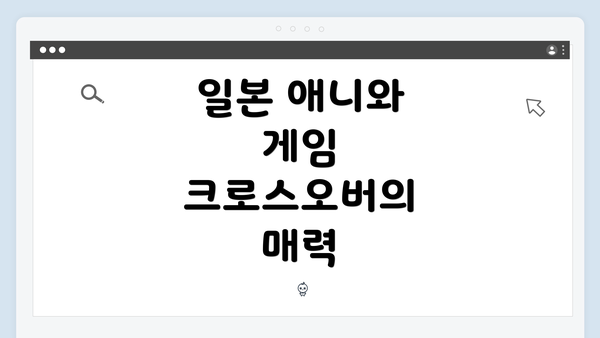 일본 애니와 게임 크로스오버의 매력